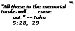 Text Box: •t
"All those in the memorial
tombs will . . . come out." --John 5:28, 29